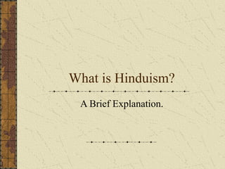 What is Hinduism?
A Brief Explanation.
 