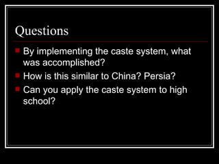 Questions By implementing the caste system, what was accomplished? How is this similar to China? Persia? Can you apply the caste system to high school? 