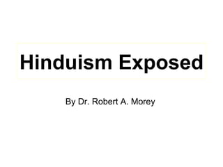 Hinduism Exposed   By Dr. Robert A. Morey  