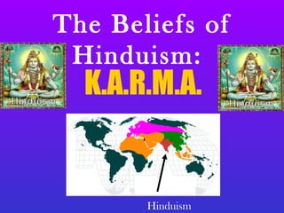 The Beliefs of
Hinduism:
K.A.R.M.A.
Hinduism