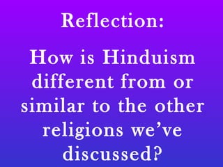 Reflection:
How is Hinduism
different from or
similar to the other
religions we’ve
discussed?
