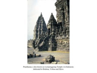 Prambanan, ( also known as Lorojonggrang Temple ) in Indonesia
dedicated to Brahma, Vishnu and Shiva

 