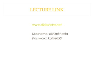 LECTURE LINK
www.slideshare.net
Username: dshimkhada
Password: kalki2050

 