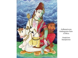 Ardhanarisvara
Androgynous form
of Shiva
Auspicious
Inauspicious

 
