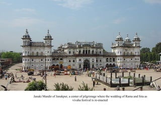 Janaki Mandir of Janakpur, a center of pilgrimage where the wedding of Rama and Sita as
vivaha festival is re-enacted

 