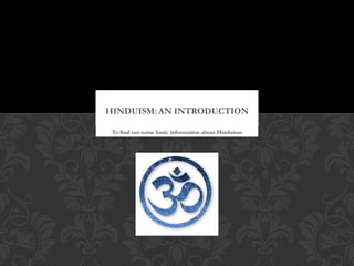The aim of this lesson:
To find out some basic information about Hinduism
 