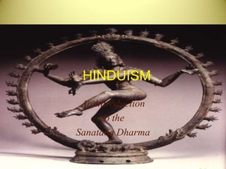 HINDUISM
An Introduction
to the
Sanatana Dharma
 