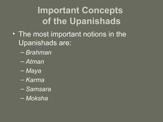 Important Concepts  of the Upanishads The most important notions in the Upanishads are: Brahman Atman Maya Karma Samsara Moksha 