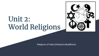Unit 2:
World Religions
Religions of India (Hinduism/Buddhism)
 