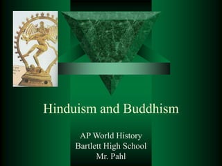 Hinduism and Buddhism
AP World History
Bartlett High School
Mr. Pahl
 