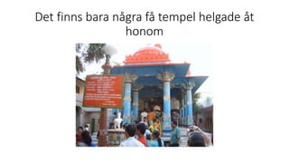 Det finns bara några få tempel helgade åt
honom
 