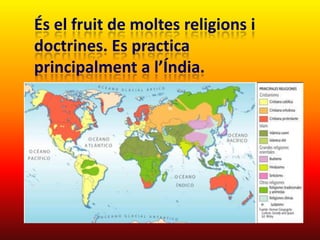 És el fruit de moltes religions i
doctrines. Es practica
principalment a l’Índia.
 