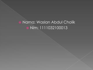    Nama: Waslan Abdul Cholik
      Nim: 1111032100013
 