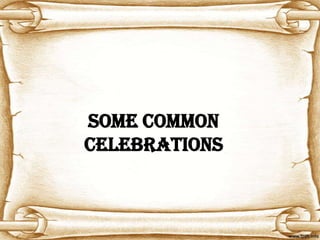 SOME COMMON
CELEBRATIONS
 