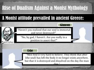 Rise of Dualism Against a Monist Mythology
“Men find it very hard to believe. They think that after
(the soul) has left th...