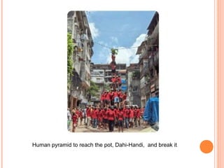 Human pyramid to reach the pot, Dahi-Handi, and break it
 