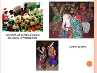 Pots which will contain a lamp for
the festival in Western India
Colorful dancing
 
