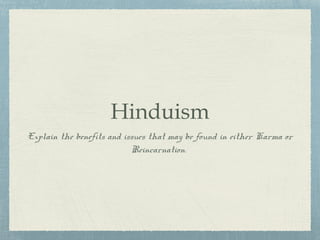 Hinduism
Explain the benefits and issues that may be found in either Karma or
Reincarnation.
 