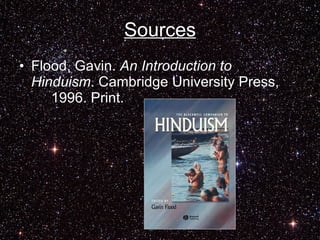 Sources Flood, Gavin. An Introduction to Hinduism . Cambridge University Press, 1996. Print.