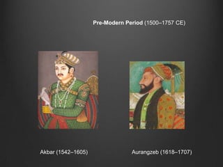 Pre-Modern Period (1500–1757 CE)




Akbar (1542–1605)                Aurangzeb (1618–1707)
 