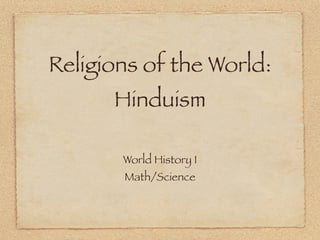 Religions of the World:
      Hinduism

       World History I
       Math/Science
 