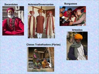 Sacerdotes Nobreza/Governantes Burgueses
Classe Trabalhadora (Párias)
Artesãos
 