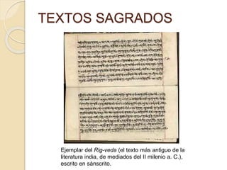 Ejemplar del Rig-veda (el texto más antiguo de la
literatura india, de mediados del II milenio a. C.),
escrito en sánscrito.
TEXTOS SAGRADOS
 