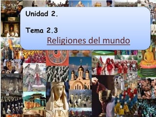 Unidad 2.
Tema 2.3
Religiones del mundo
 