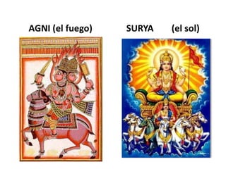 AGNI (el fuego) SURYA (el sol)
 