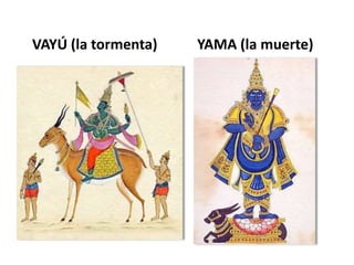VAYÚ (la tormenta) YAMA (la muerte)
 