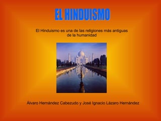 EL HINDUISMO El Hinduismo es una de las religiones más antiguas de la humanidad Álvaro Hernández Cabezudo y José Ignacio Lázaro Hernández 