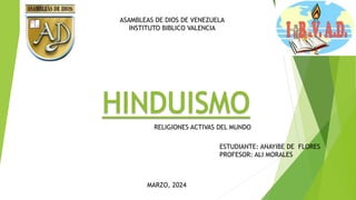 ASAMBLEAS DE DIOS DE VENEZUELA
INSTITUTO BIBLICO VALENCIA
RELIGIONES ACTIVAS DEL MUNDO
ESTUDIANTE: ANAYIBE DE FLORES
PROFESOR: ALI MORALES
MARZO, 2024
 