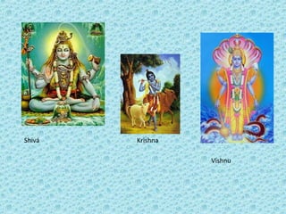 Shivá

Krishna
Vishnu

 