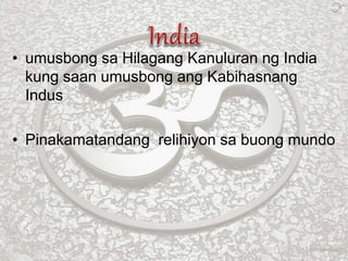 • umusbong sa Hilagang Kanuluran ng India
kung saan umusbong ang Kabihasnang
Indus
• Pinakamatandang relihiyon sa buong mundo
 