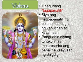 • Tinaguriang
“tagapanatili”
• Siya ang
nagpapanatili ng
balanse sa pagitan
ng kabutihan at
kasamaan
• Panguahin niyang
tungkulin ay
maipreserba ang
banal na kaayusan
ng daigdig
 