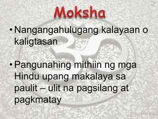 • Nangangahulugang kalayaan o
kaligtasan
• Pangunahing mithiin ng mga
Hindu upang makalaya sa
paulit – ulit na pagsilang at
pagkmatay
 