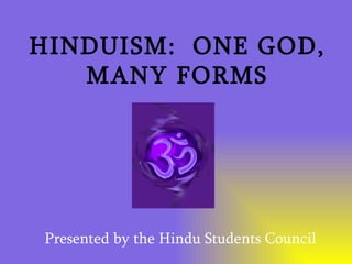 HINDUISM:  ONE GOD, MANY FORMS Presented by the Hindu Students Council 