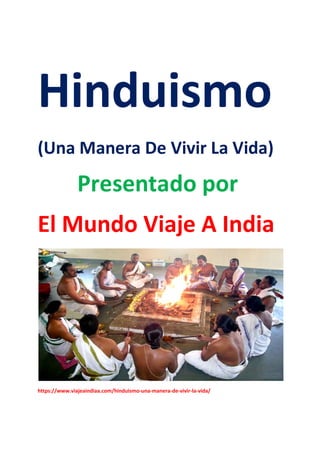 (Una Manera De Vivir La Vida)
Presentado por
El Mundo Viaje A India
https://www.viajeaindiaa.com/hinduismo-una-manera-de-vivir-la-vida/
 