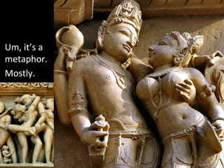 Um,	
  it’s	
  a	
  
metaphor.	
  
Mostly.	
  
 
