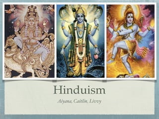 Hinduism
Aiyana, Caitlin, Livvy
 