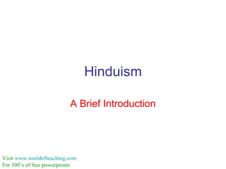 Hinduism

                          A Brief Introduction




Visit www.worldofteaching.com
For 100’s of free powerpoints
 