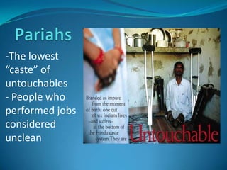 -The lowest
“caste” of
untouchables
- People who
performed jobs
considered
unclean
 