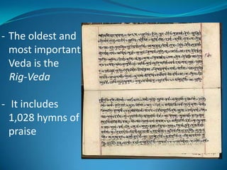 - The oldest and
  most important
  Veda is the
  Rig-Veda

- It includes
  1,028 hymns of
  praise
 
