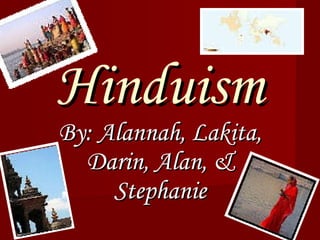 Hinduism By: Alannah, Lakita, Darin, Alan, & Stephanie 