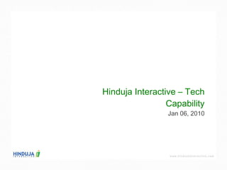 Hinduja Interactive – Tech Capability Jan 06, 2010 
