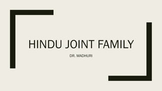 HINDU JOINT FAMILY
DR. MADHURI
 