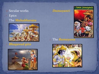  Secular works
• Epics
o The Mahabharata
o Bhagavad gita
o Nala and
Damayanti
o The Ramayana
 