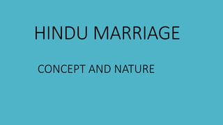 HINDU MARRIAGE
CONCEPT AND NATURE
 
