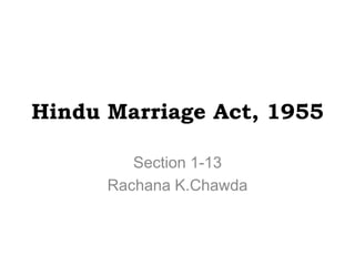 Hindu Marriage Act, 1955
Section 1-13
Rachana K.Chawda
 