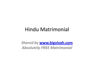Hindu Matrimonial

Shared by www.bigvivah.com
Absolutely FREE Matrimonial
 